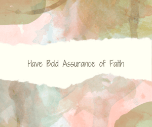 Seeking and Finding with Boldness Assurance of Faith